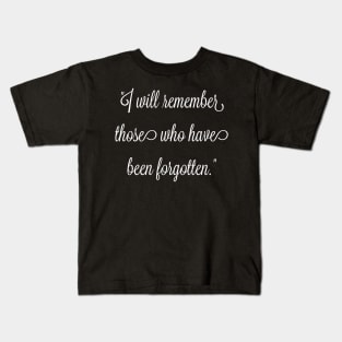 I will remember those who have been forgotten. Kids T-Shirt